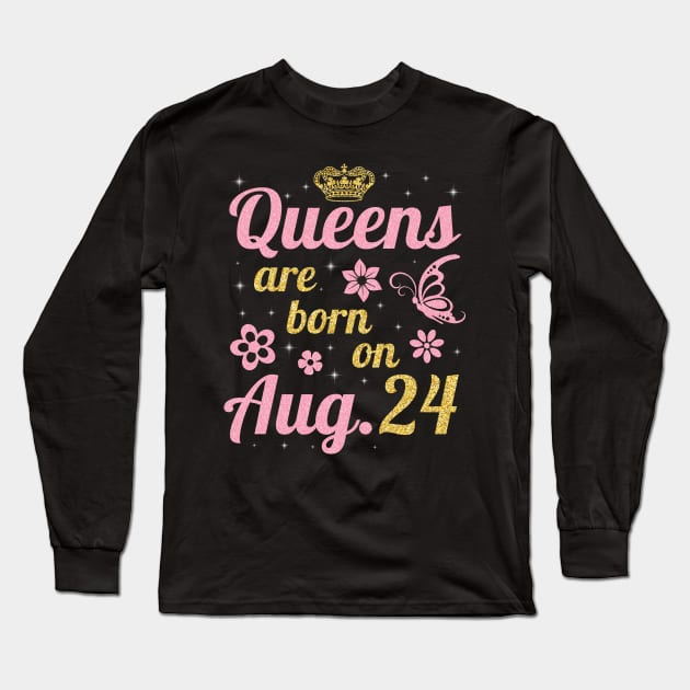 Queens Are Born On August 24 Happy Birthday To Me You Nana Mommy Sister Wife Daughter Long Sleeve T-Shirt by joandraelliot